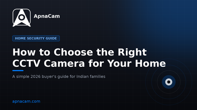 How to Choose the Right CCTV Camera for Your Home in India (2026 Buyer's Guide)